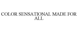 COLOR SENSATIONAL MADE FOR ALL trademark