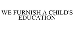 WE FURNISH A CHILD'S EDUCATION trademark