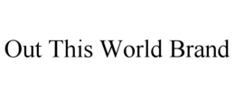 OUT THIS WORLD BRAND trademark