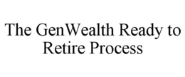 THE GENWEALTH READY TO RETIRE PROCESS trademark