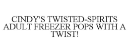CINDY'S TWISTED-SPIRITS ADULT FREEZER POPS WITH A TWIST! trademark