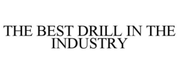 THE BEST DRILL IN THE INDUSTRY trademark