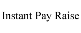 INSTANT PAY RAISE trademark