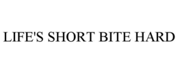 LIFE'S SHORT BITE HARD trademark