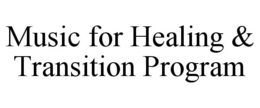 MUSIC FOR HEALING & TRANSITION PROGRAM trademark