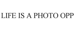 LIFE IS A PHOTO OPP trademark