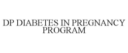 DP DIABETES IN PREGNANCY PROGRAM trademark