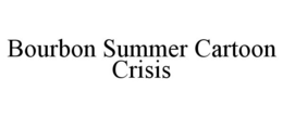 BOURBON SUMMER CARTOON CRISIS trademark