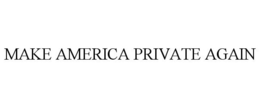 MAKE AMERICA PRIVATE AGAIN trademark