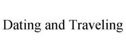 DATING AND TRAVELING trademark