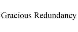 GRACIOUS REDUNDANCY trademark