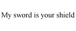 MY SWORD IS YOUR SHIELD trademark
