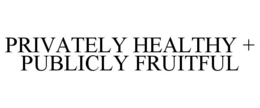 PRIVATELY HEALTHY + PUBLICLY FRUITFUL trademark