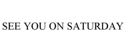 SEE YOU ON SATURDAY trademark