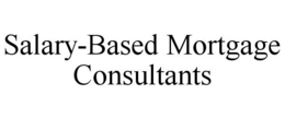 SALARY-BASED MORTGAGE CONSULTANTS trademark