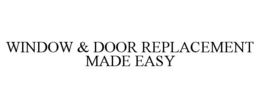 WINDOW & DOOR REPLACEMENT MADE EASY trademark