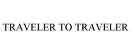 TRAVELER TO TRAVELER trademark