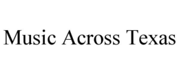 MUSIC ACROSS TEXAS trademark
