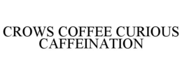 CROWS COFFEE CURIOUS CAFFEINATION trademark