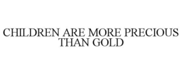 CHILDREN ARE MORE PRECIOUS THAN GOLD trademark