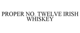 PROPER NO. TWELVE IRISH WHISKEY trademark