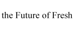 THE FUTURE OF FRESH trademark