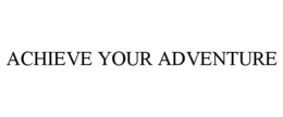 ACHIEVE YOUR ADVENTURE trademark