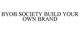 BYOB SOCIETY BUILD YOUR OWN BRAND trademark