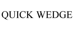 QUICK WEDGE trademark