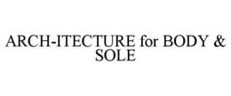 ARCH-ITECTURE FOR BODY & SOLE trademark