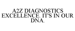 A2Z DIAGNOSTICS EXCELLENCE. IT'S IN OURDNA. trademark