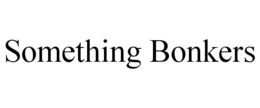 SOMETHING BONKERS trademark