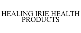 HEALING IRIE HEALTH PRODUCTS trademark