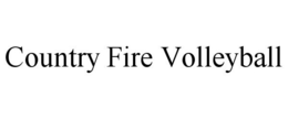COUNTRY FIRE VOLLEYBALL trademark