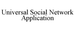 UNIVERSAL SOCIAL NETWORK APPLICATION trademark
