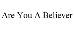 ARE YOU A BELIEVER trademark