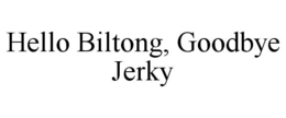 HELLO BILTONG, GOODBYE JERKY trademark