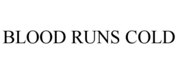 BLOOD RUNS COLD trademark