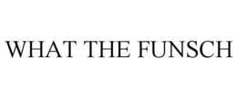WHAT THE FUNSCH trademark