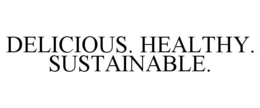 DELICIOUS. HEALTHY. SUSTAINABLE. trademark