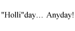 "HOLLI"DAY... ANYDAY! trademark