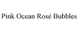 PINK OCEAN ROSÉ BUBBLES trademark