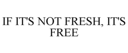 IF IT'S NOT FRESH, IT'S FREE trademark