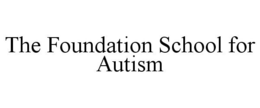 THE FOUNDATION SCHOOL FOR AUTISM trademark