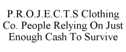 P.R.O.J.E.C.T.S CLOTHING CO. PEOPLE RELYING ON JUST ENOUGH CASH TO SURVIVE trademark