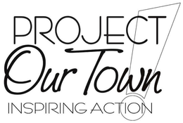 PROJECT OUR TOWN INSPIRING ACTION! trademark