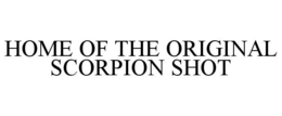 HOME OF THE ORIGINAL SCORPION SHOT trademark