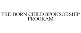 PRE-BORN CHILD SPONSORSHIP PROGRAM trademark