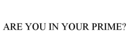 ARE YOU IN YOUR PRIME? trademark