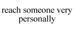 REACH SOMEONE VERY PERSONALLY trademark